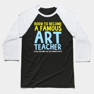 Born To Be A Famous Art Teacher Baseball T-Shirt